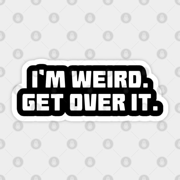 I'm Weird Get Over It Sticker by Muzehack